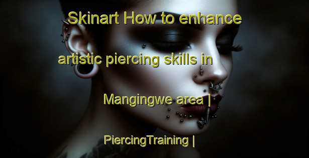 Skinart How to enhance artistic piercing skills in Mangingwe area | PiercingTraining | PiercingClasses | SkinartTraining-the Democratic Republic of the Congo